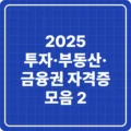 2025 투자·부동산·금융권 자격증 모음 2 3 2025 투자·부동산· 금융권 자격증 모음 2